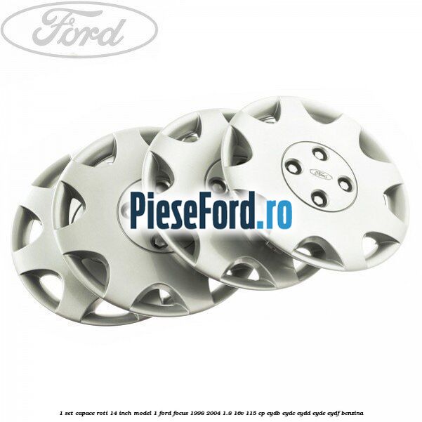 1 Set capace roti 14 inch model 1 Ford Focus 1998-2004 1.8 16V 115 cp EYDB, EYDC, EYDD, EYDE, EYDF benzina