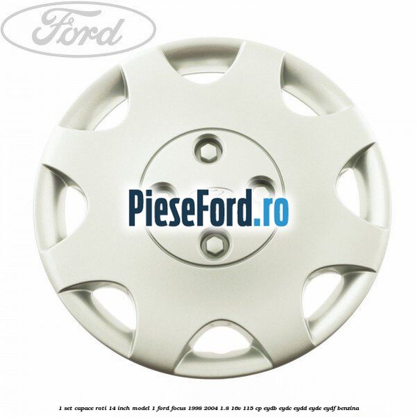 1 Set capace roti 14 inch model 1 Ford Focus 1998-2004 1.8 16V 115 cp EYDB, EYDC, EYDD, EYDE, EYDF benzina