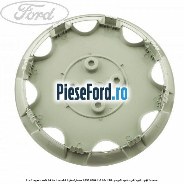 1 Set capace roti 14 inch model 1 Ford Focus 1998-2004 1.8 16V 115 cp EYDB, EYDC, EYDD, EYDE, EYDF benzina