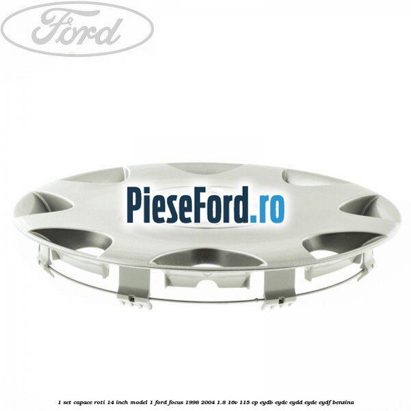 1 Set capace roti 14 inch model 1 Ford Focus 1998-2004 1.8 16V 115 cp EYDB, EYDC, EYDD, EYDE, EYDF benzina