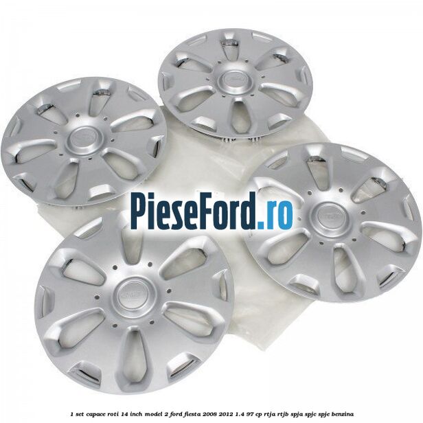 1 Set capace roti 14 inch model 2 Ford Fiesta 2008-2012 1.4 97 cp RTJA, RTJB, SPJA, SPJC, SPJE benzina