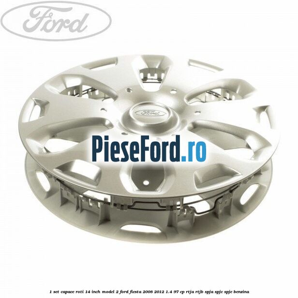 1 Set capace roti 14 inch model 2 Ford Fiesta 2008-2012 1.4 97 cp RTJA, RTJB, SPJA, SPJC, SPJE benzina