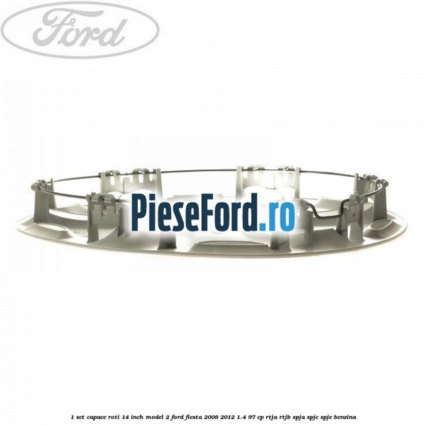 1 Set capace roti 14 inch model 2 Ford Fiesta 2008-2012 1.4 97 cp RTJA, RTJB, SPJA, SPJC, SPJE benzina