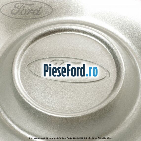1 Set capace roti 14 inch model 2 Ford Fiesta 2008-2012 1.4 TDCi 68 cp F6JB, F6JD diesel