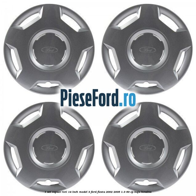 1 Set capace roti 14 inch model 3 Ford Fiesta 2002-2005 1.3 60 cp BAJA benzina