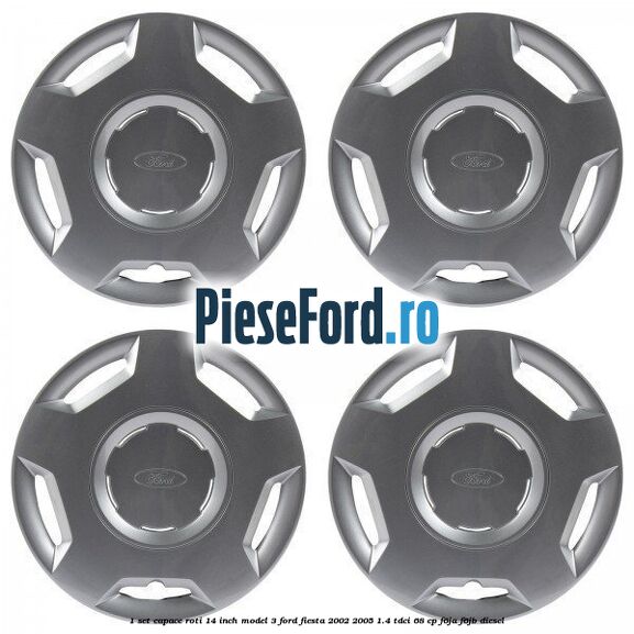 1 Set capace roti 14 inch model 3 Ford Fiesta 2002-2005 1.4 TDCi 68 cp 1 Set capace roti 14 inch model 3 Ford Fiesta 2002-2005 1.4 TDCi 68 cp F6JA, F6JB diesel