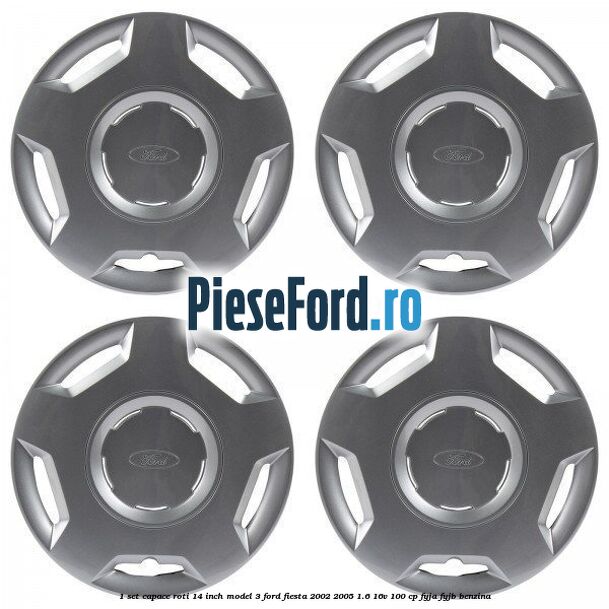 1 Set capace roti 14 inch model 3 Ford Fiesta 2002-2005 1.6 16V 100 cp FYJA, FYJB benzina