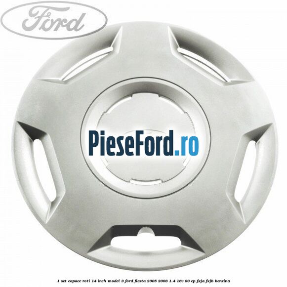 1 Set capace roti 14 inch model 3 Ford Fiesta 2005-2008 1.4 16V 80 cp 1 Set capace roti 14 inch model 3 Ford Fiesta 2005-2008 1.4 16V 80 cp FXJA, FXJB benzina