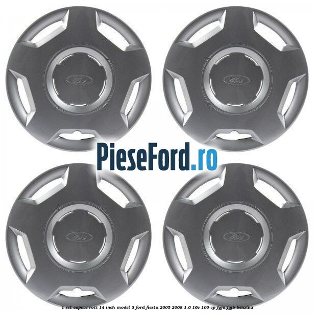 1 Set capace roti 14 inch model 3 Ford Fiesta 2005-2008 1.6 16V 100 cp FYJA, FYJB benzina
