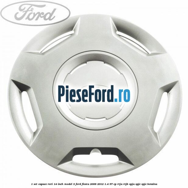 1 Set capace roti 14 inch model 3 Ford Fiesta 2008-2012 1.4 97 cp RTJA, RTJB, SPJA, SPJC, SPJE benzina