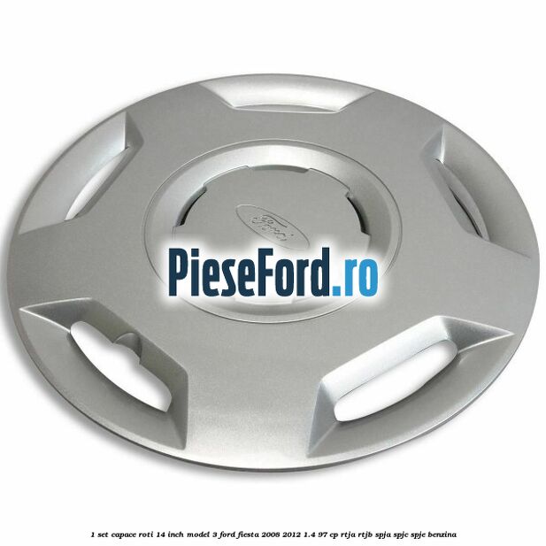 1 Set capace roti 14 inch model 3 Ford Fiesta 2008-2012 1.4 97 cp RTJA, RTJB, SPJA, SPJC, SPJE benzina