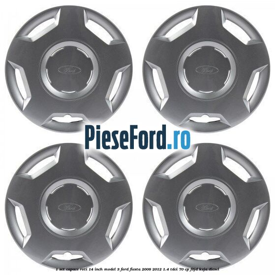 1 Set capace roti 14 inch model 3 Ford Fiesta 2008-2012 1.4 TDCi 70 cp F6JD, KVJA diesel
