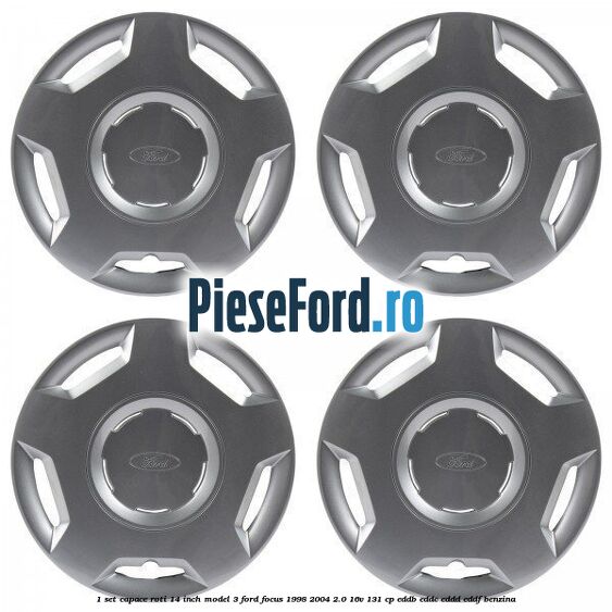 1 Set capace roti 14 inch model 3 Ford Focus 1998-2004 2.0 16V 131 cp 1 Set capace roti 14 inch model 3 Ford Focus 1998-2004 2.0 16V 131 cp EDDB, EDDC, EDDD, EDDF benzina