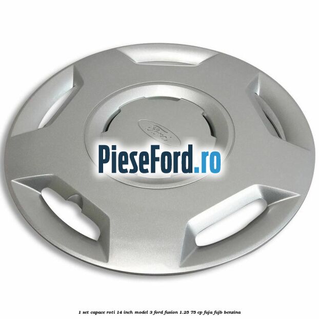 1 Set capace roti 14 inch model 3 Ford Fusion 1.25 75 cp FUJA, FUJB benzina