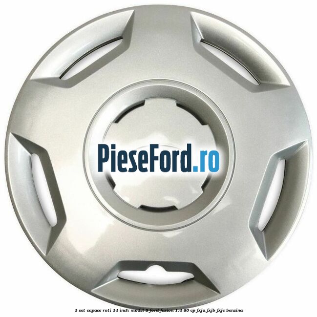 1 Set capace roti 14 inch model 3 Ford Fusion 1.4 80 cp 1 Set capace roti 14 inch model 3 Ford Fusion 1.4 80 cp FXJA, FXJB, FXJC benzina
