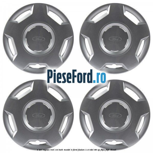 1 Set capace roti 14 inch model 3 Ford Fusion 1.4 TDCi 68 cp F6JA, F6JB diesel