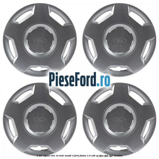 1 Set capace roti 14 inch model 3 Ford Fusion 1.6 100 cp 1 Set capace roti 14 inch model 3 Ford Fusion 1.6 100 cp FYJA, FYJB, FYJC benzina
