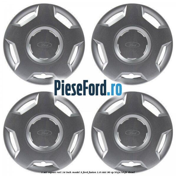 1 Set capace roti 14 inch model 3 Ford Fusion 1.6 TDCi 90 cp 1 Set capace roti 14 inch model 3 Ford Fusion 1.6 TDCi 90 cp HHJA, HHJB diesel