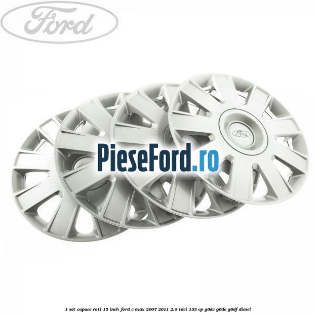 1 Set capace roti 15 inch Ford C-Max 2007-2011 2.0 TDCi 133 cp G6DC, G6DE, G6DF diesel