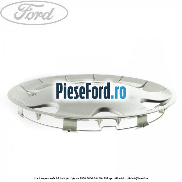 1 Set capace roti 15 inch Ford Focus 1998-2004 2.0 16V 131 cp 1 Set capace roti 15 inch Ford Focus 1998-2004 2.0 16V 131 cp EDDB, EDDC, EDDD, EDDF benzina