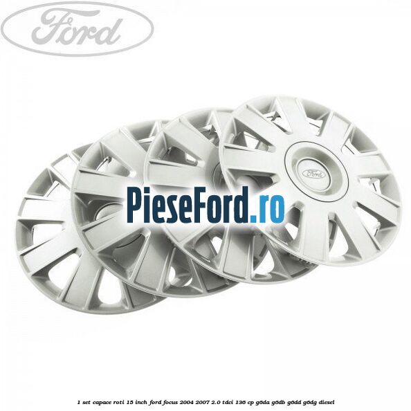 1 Set capace roti 15 inch Ford Focus 2004-2007 2.0 TDCi 136 cp G6DA, G6DB, G6DD, G6DG diesel