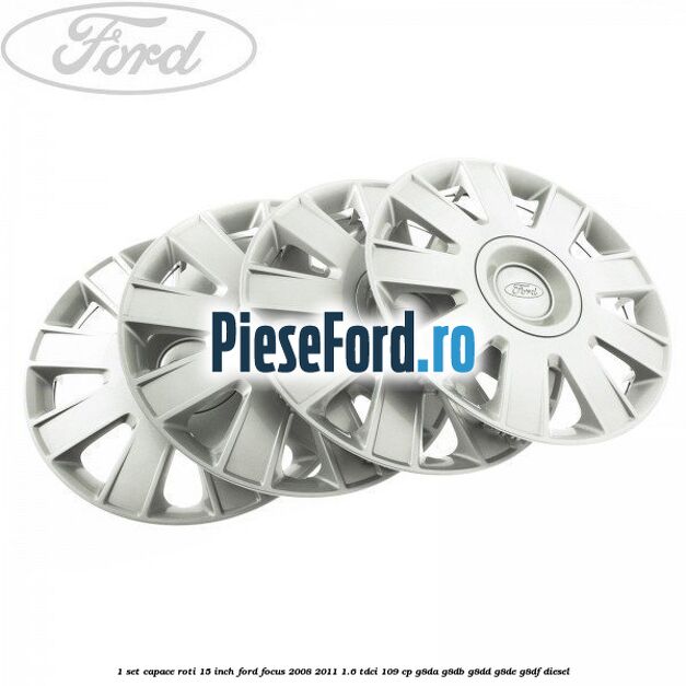 1 Set capace roti 15 inch Ford Focus 2008-2011 1.6 TDCi 109 cp 1 Set capace roti 15 inch Ford Focus 2008-2011 1.6 TDCi 109 cp G8DA, G8DB, G8DD, G8DE, G8DF diesel