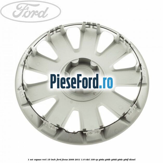 1 Set capace roti 15 inch Ford Focus 2008-2011 1.6 TDCi 109 cp 1 Set capace roti 15 inch Ford Focus 2008-2011 1.6 TDCi 109 cp G8DA, G8DB, G8DD, G8DE, G8DF diesel