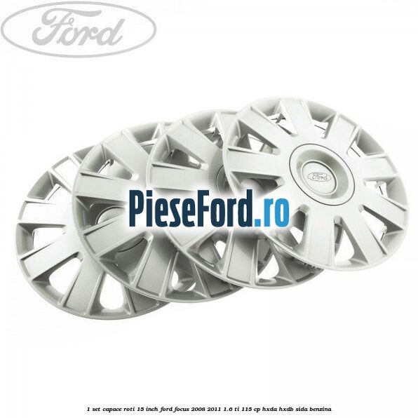 1 Set capace roti 15 inch Ford Focus 2008-2011 1.6 Ti 115 cp HXDA, HXDB, SIDA benzina