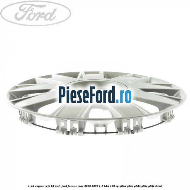 1 Set capace roti 15 inch Ford Focus C-Max 2003-2007 1.6 TDCi 109 cp G8DA, G8DB, G8DD, G8DE, G8DF diesel