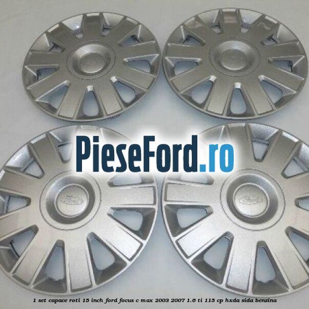 1 Set capace roti 15 inch Ford Focus C-Max 2003-2007 1.6 Ti 115 cp 1 Set capace roti 15 inch Ford Focus C-Max 2003-2007 1.6 Ti 115 cp HXDA, SIDA benzina
