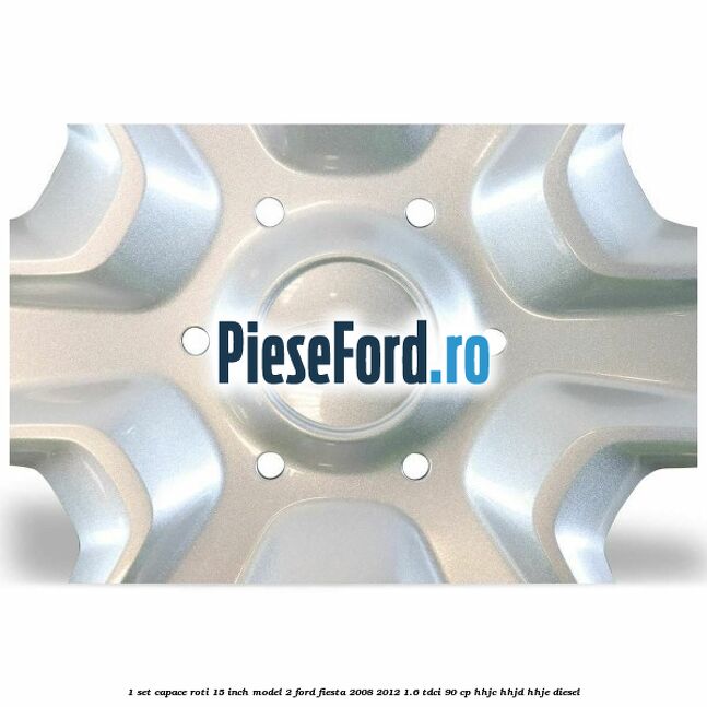 1 Set capace roti 15 inch model 2 Ford Fiesta 2008-2012 1.6 TDCi 90 cp HHJC, HHJD, HHJE diesel