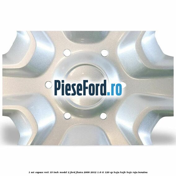 1 Set capace roti 15 inch model 2 Ford Fiesta 2008-2012 1.6 Ti 120 cp HXJA, HXJB, HXJE, RVJA benzina