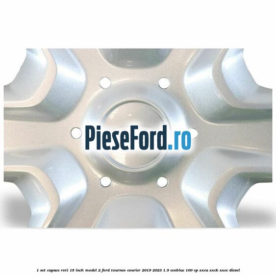1 Set capace roti 15 inch model 2 Ford Tourneo Courier 2019-2023 1.5 EcoBlue 100 cp XXCA, XXCB, XXCC diesel