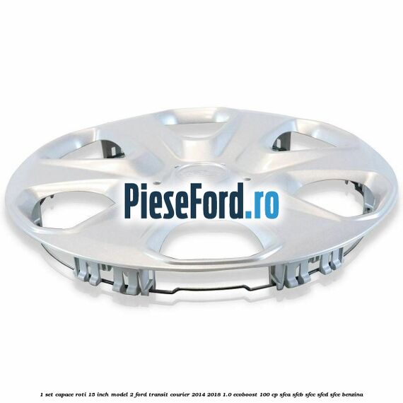 1 Set capace roti 15 inch model 2 Ford Transit Courier 2014-2018 1.0 EcoBoost 100 cp SFCA, SFCB, SFCC, SFCD, SFCE benzina