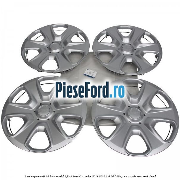 1 Set capace roti 15 inch model 2 Ford Transit Courier 2014-2018 1.5 TDCi 95 cp XVCA, XVCB, XVCC, XVCD diesel