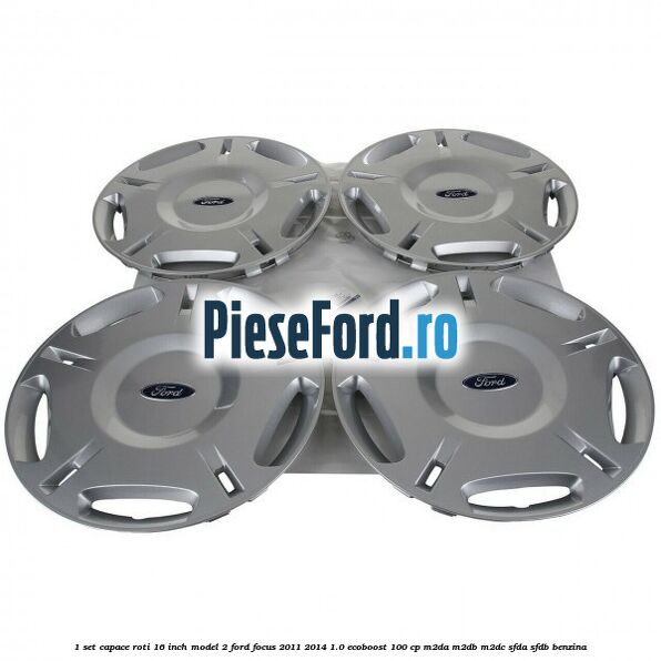 1 Set capace roti 16 inch model 2 Ford Focus 2011-2014 1.0 EcoBoost 100 cp 1 Set capace roti 16 inch model 2 Ford Focus 2011-2014 1.0 EcoBoost 100 cp M2DA, M2DB, M2DC, SFDA, SFDB benzina