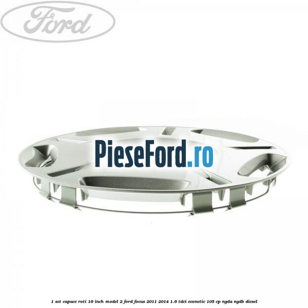 1 Set capace roti 16 inch model 2 Ford Focus 2011-2014 1.6 TDCi ECOnetic 105 cp NGDA, NGDB diesel