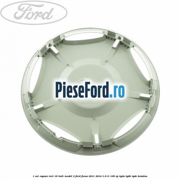 1 Set capace roti 16 inch model 2 Ford Focus 2011-2014 1.6 Ti 105 cp IQDA, IQDB, IQDC benzina