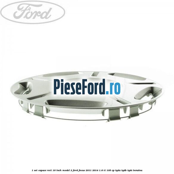1 Set capace roti 16 inch model 2 Ford Focus 2011-2014 1.6 Ti 105 cp IQDA, IQDB, IQDC benzina
