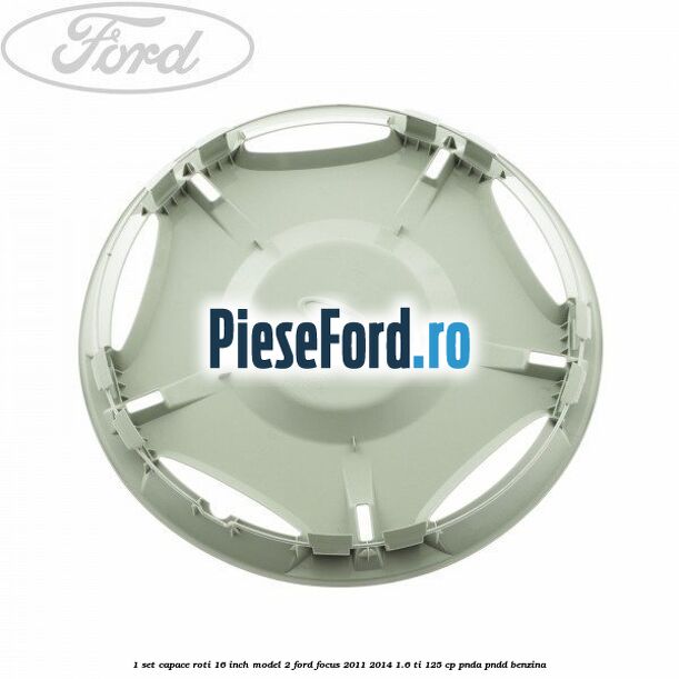1 Set capace roti 16 inch model 2 Ford Focus 2011-2014 1.6 Ti 125 cp PNDA, PNDD benzina