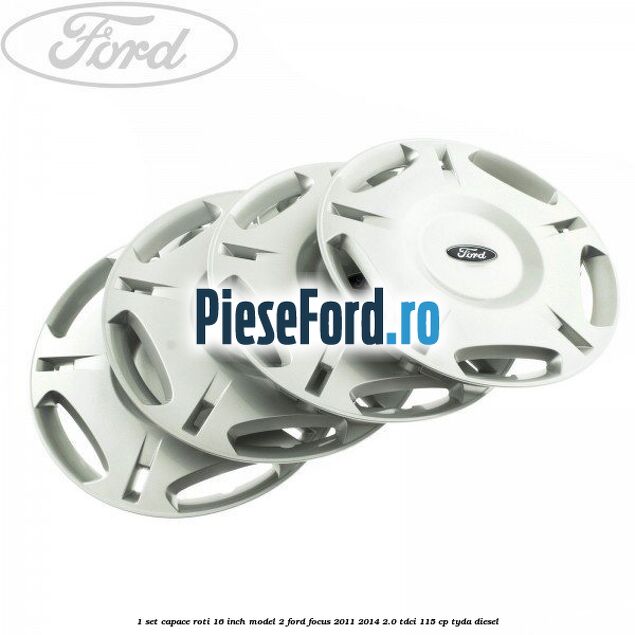 1 Set capace roti 16 inch model 2 Ford Focus 2011-2014 2.0 TDCi 115 cp TYDA diesel