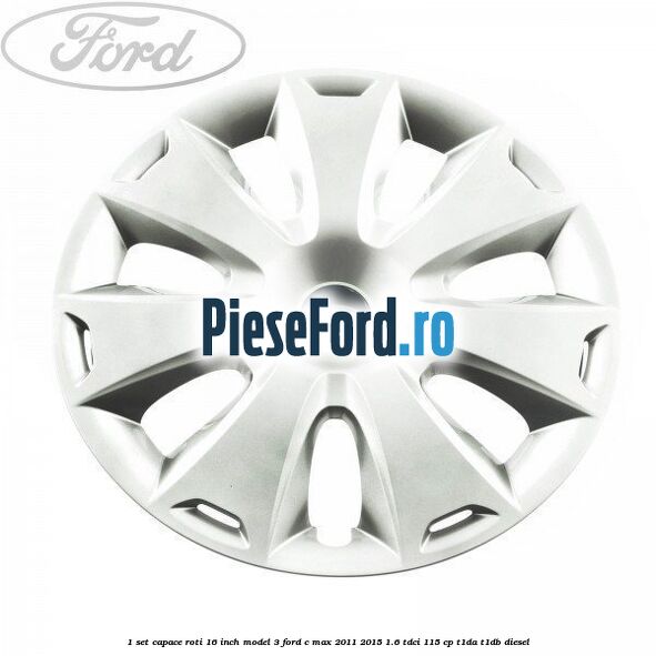 1 Set capace roti 16 inch model 3 Ford C-Max 2011-2015 1.6 TDCi 115 cp 1 Set capace roti 16 inch model 3 Ford C-Max 2011-2015 1.6 TDCi 115 cp T1DA, T1DB diesel
