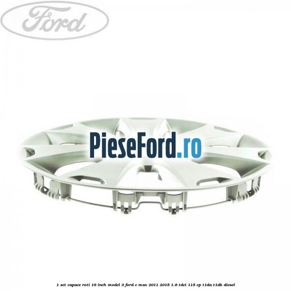 1 Set capace roti 16 inch model 3 Ford C-Max 2011-2015 1.6 TDCi 115 cp 1 Set capace roti 16 inch model 3 Ford C-Max 2011-2015 1.6 TDCi 115 cp T1DA, T1DB diesel