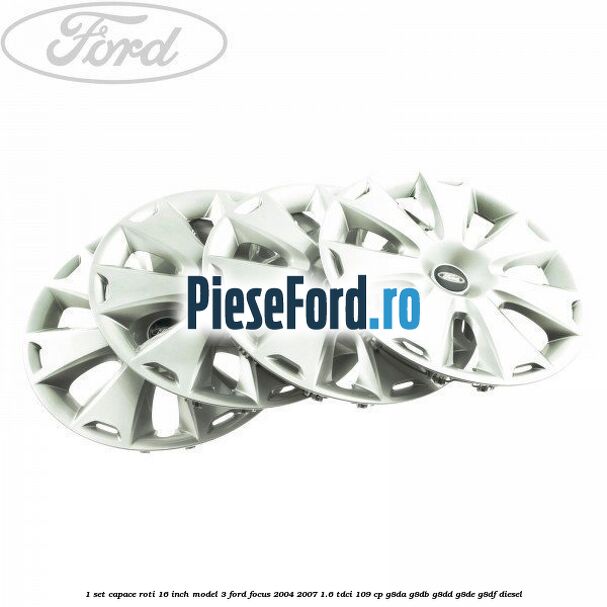 1 Set capace roti 16 inch model 3 Ford Focus 2004-2007 1.6 TDCi 109 cp G8DA, G8DB, G8DD, G8DE, G8DF diesel