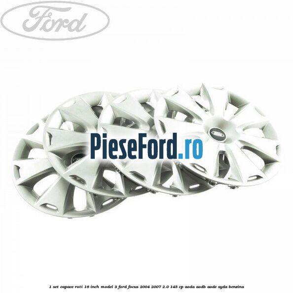 1 Set capace roti 16 inch model 3 Ford Focus 2004-2007 2.0 145 cp AODA, AODB, AODE, SYDA benzina