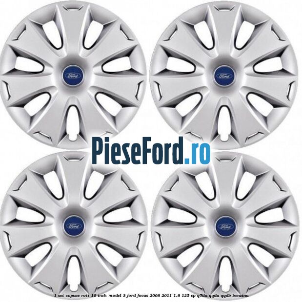 1 Set capace roti 16 inch model 3 Ford Focus 2008-2011 1.8 125 cp 1 Set capace roti 16 inch model 3 Ford Focus 2008-2011 1.8 125 cp Q7DA, QQDA, QQDB benzina