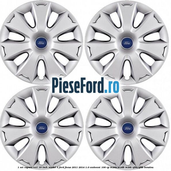 1 Set capace roti 16 inch model 3 Ford Focus 2011-2014 1.0 EcoBoost 100 cp 1 Set capace roti 16 inch model 3 Ford Focus 2011-2014 1.0 EcoBoost 100 cp M2DA, M2DB, M2DC, SFDA, SFDB benzina