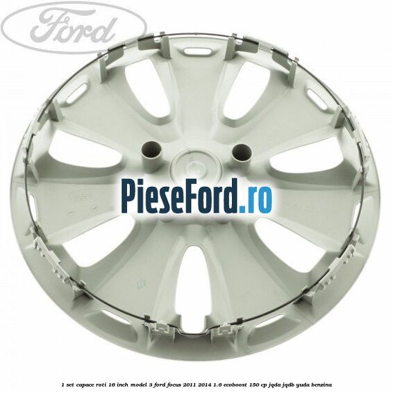1 Set capace roti 16 inch model 3 Ford Focus 2011-2014 1.6 EcoBoost 150 cp JQDA, JQDB, YUDA benzina