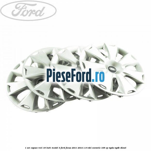 1 Set capace roti 16 inch model 3 Ford Focus 2011-2014 1.6 TDCi ECOnetic 105 cp 1 Set capace roti 16 inch model 3 Ford Focus 2011-2014 1.6 TDCi ECOnetic 105 cp NGDA, NGDB diesel