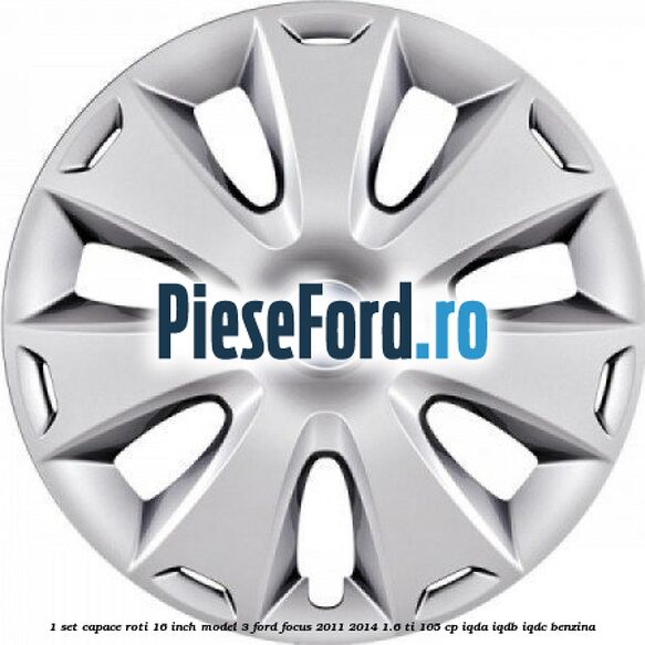 1 Set capace roti 16 inch model 3 Ford Focus 2011-2014 1.6 Ti 105 cp IQDA, IQDB, IQDC benzina